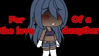 For the love of a daughter || Gacha Life Music Video || GLMV || OG!!