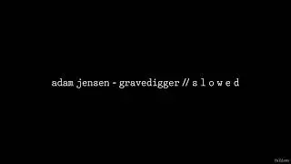 Adam Jensen - Gravedigger // S L O W E D