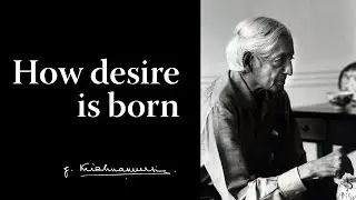How desire is born | Krishnamurti