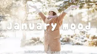 January Mood ~ Songs for start a new year that perfect   Indie/pop/folk/acoustic music