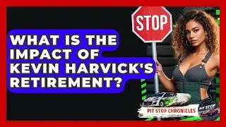What Is The Impact Of Kevin Harvick's Retirement? - Pit Stop Chronicles