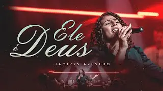 Tamirys Azevedo | Ele é Deus [Clipe oficial]