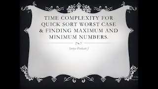 Time Complexity for Quick Sort Worst Case & Finding Maximum and Minimum Numbers.