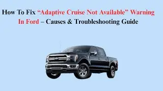 How To Fix &ldquo;Adaptive Cruise Not Available&rdquo; Warning In Ford &ndash; Causes & Troubleshooting Guide