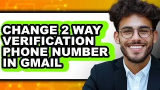 How to Change 2 Way Verification Phone Number in Gmail (full Guide)