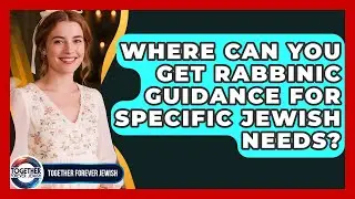 Where Can You Get Rabbinic Guidance For Specific Jewish Needs? - Together Forever Jewish