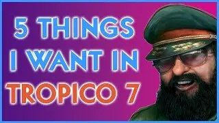 5 Things I Want in Tropico 7