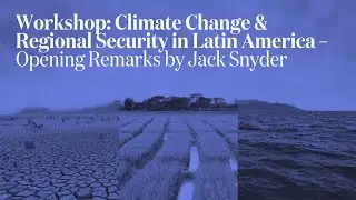 Climate Change and Regional Security in Latin America: Jack Snyder, opening remarks