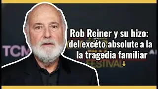 Rob Reiner y su hijo del &eacute;xito absoluto a la tragedia familiar