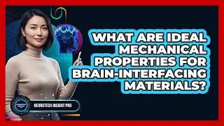What Are Ideal Mechanical Properties For Brain-Interfacing Materials?