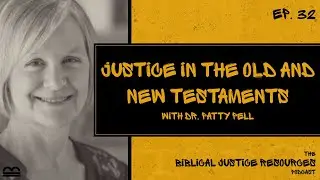 Ep. 32 - Justice in the Old and New Testaments with Dr. Patty Pell