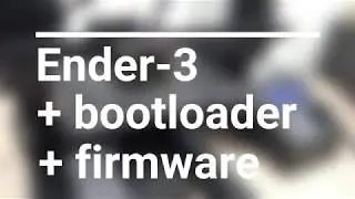 Ender 3: Bootloader + Firmware
