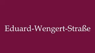 How to Pronounce ''Eduard-Wengert-Stra&szlig;e'' (Eduard-Wengert street) Correctly in German