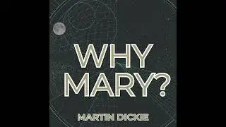 Episode 156: Why Mary? - Martin Dickie - 08/09/2024