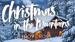 “Christmas In The Mountains” - Official Lyric Video | Troy Cross (Country/Americana/Christmas)