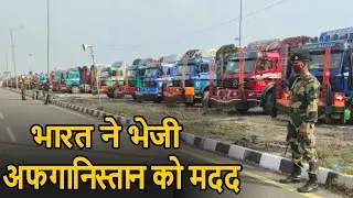 India Sent 50 Trucks of Wheat To Afghanistan For The Help of Afghan  People - Watch Video