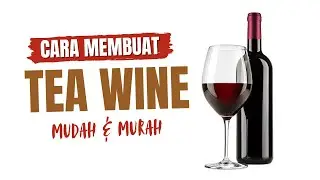 Tutorial Cara membuat Tea Wine (Minuman Anggur / Wine Beraroma Teh) Mudah dan Murah!!!