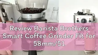Review Barista Brothers Smart Coffee Grinder Fit for 58mm/51mm Portafilter and with Canister
