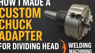 &ldquo;Custom Chuck Adapter for Dividing Head &ndash; Welding + Machining Full Tutorial 🔧🔥 (28 Nov 2025)&rdquo;