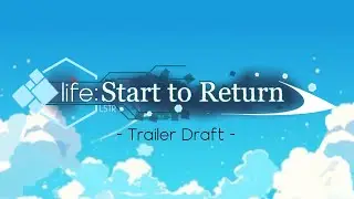 life: Start To Return - Trailer Draft