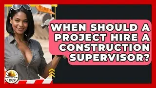 When Should a Project Hire a Construction Supervisor? - Construction Jobs