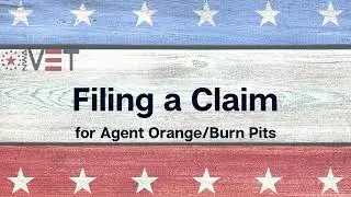 Agent Orange and Burn Pits - Filing a Claim