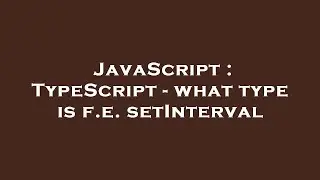 JavaScript : TypeScript - what type is f.e. setInterval