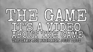 The Game, A Video About The Game, The Game You Just Lost