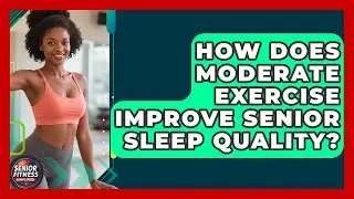 How Does Moderate Exercise Improve Senior Sleep Quality? - Senior Fitness Simplified