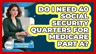 Do I Need 40 Social Security Quarters For Medicare Part A?