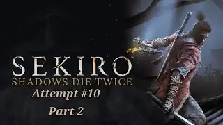 Sekiro: Shadows Die Twice - Mortal Journey Challenge Attempt #10 Part 2