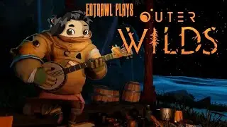 Edtrawl plays Outerwilds! We are getting off of this rock! EXPLORING STARS!