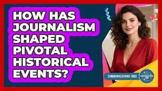 How Has Journalism Shaped Pivotal Historical Events? - Communications Jobs