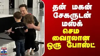 Elon Musk | தன் மகன் சேகருடன் எலான் மஸ்க்.. செம வைரலான ஒரு போஸ்ட்