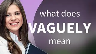 Vaguely &mdash; what is VAGUELY definition