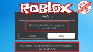 Roblox join error 524 not authorized to join this game