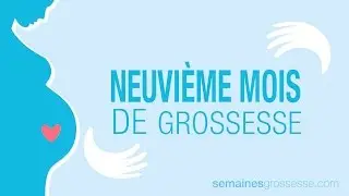Neuvi&egrave;me mois de grossesse - La grossesse mois par mois