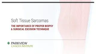 Soft Tissue Sarcomas: The Importance of Proper Biopsy & Surgical Excision Technique