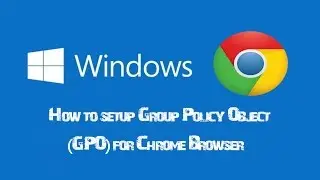 How to setup Group Policy Object GPO for Chrome Browser