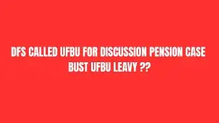DFS CALLED UFBU FOR DISCUSSION PENSION CASE BUST UFBU LEAVY ??