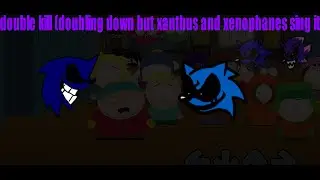DOUBLE KILL (doubling down but xanthus and Xenophanes sing it)