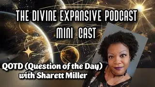 The Divine Expansive Podcast- Mini-Cast Episode 10:- QOTD 9-2-25