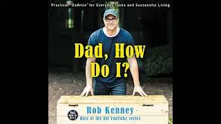 Dad, How Do I?: Practical ''Dadvice'' for Everyday Tasks and Successful Living by Rob Kenney
