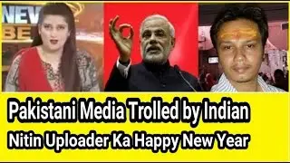 Funny Pakistani Media TROLLED by Nitin Uploader ! Happy New Year 2017 ! Indians Must Watch