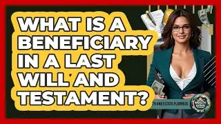 What Is A Beneficiary In A Last Will And Testament? - Wealth and Estate Planners