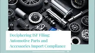 Deciphering ISF Filing: Automotive Parts and Accessories Import Compliance