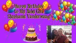 Happy Birthday to My Baby Girl, Stephanie Vanderwaag!