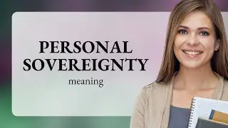Understanding Personal Sovereignty: A Key to Self-Empowerment