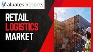The Future of Retail Logistics: A Market Overview | Valuates Reports