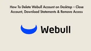 How To Delete Webull Account on Desktop &ndash; Close Account, Download Statements & Remove Access